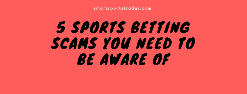 Sports Betting Scams - 5 Scams You Need To Be Aware Of