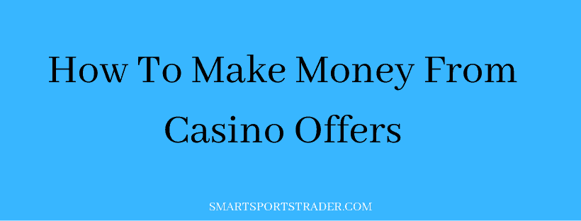 How To Make Money From Casino Offers